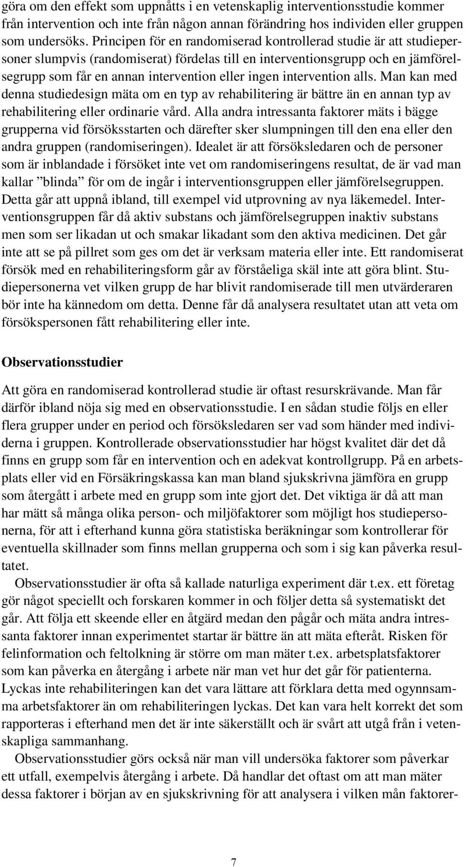 intervention alls. Man kan med denna studiedesign mäta om en typ av rehabilitering är bättre än en annan typ av rehabilitering eller ordinarie vård.