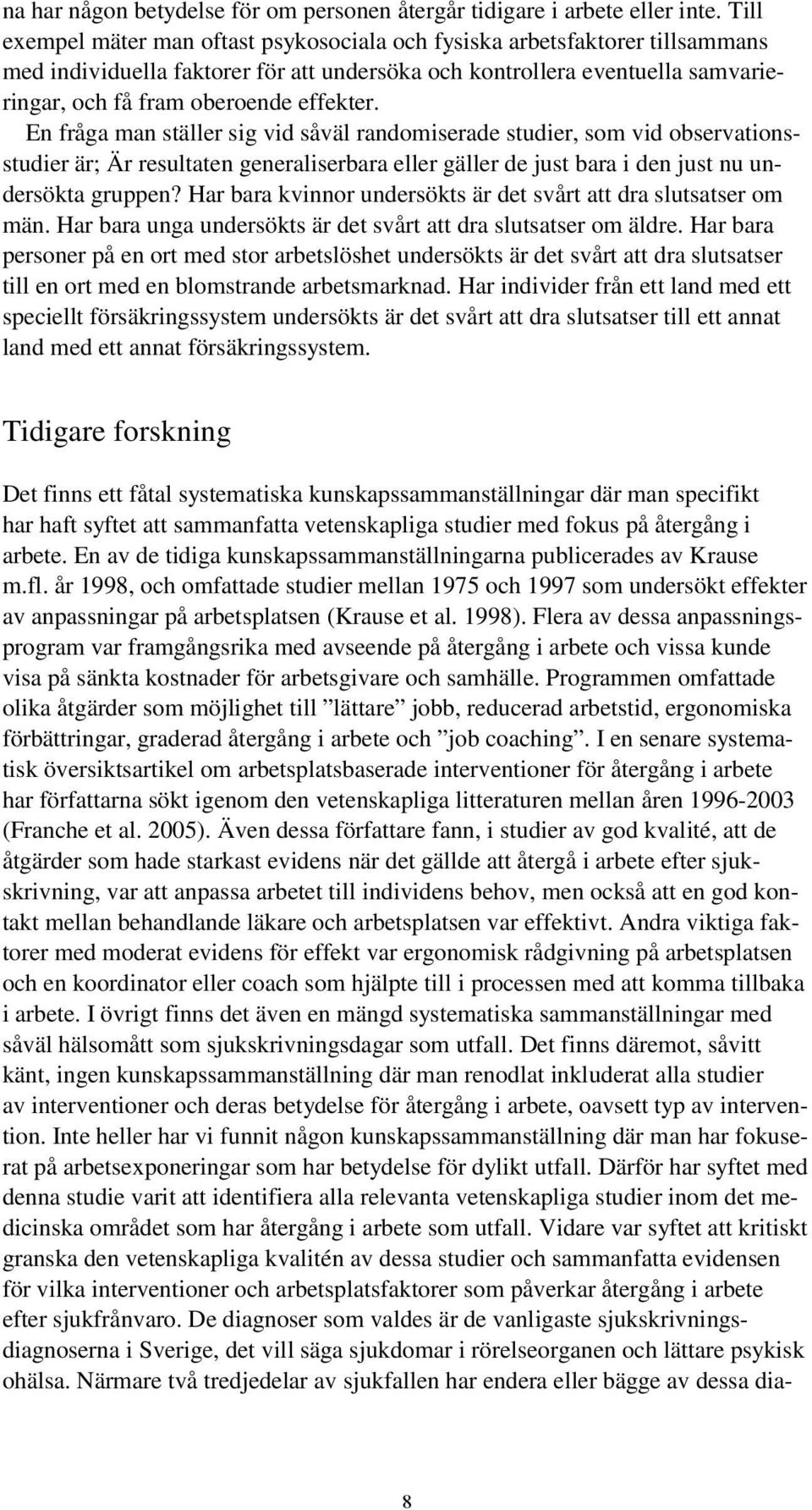 En fråga man ställer sig vid såväl randomiserade studier, som vid observationsstudier är; Är resultaten generaliserbara eller gäller de just bara i den just nu undersökta gruppen?