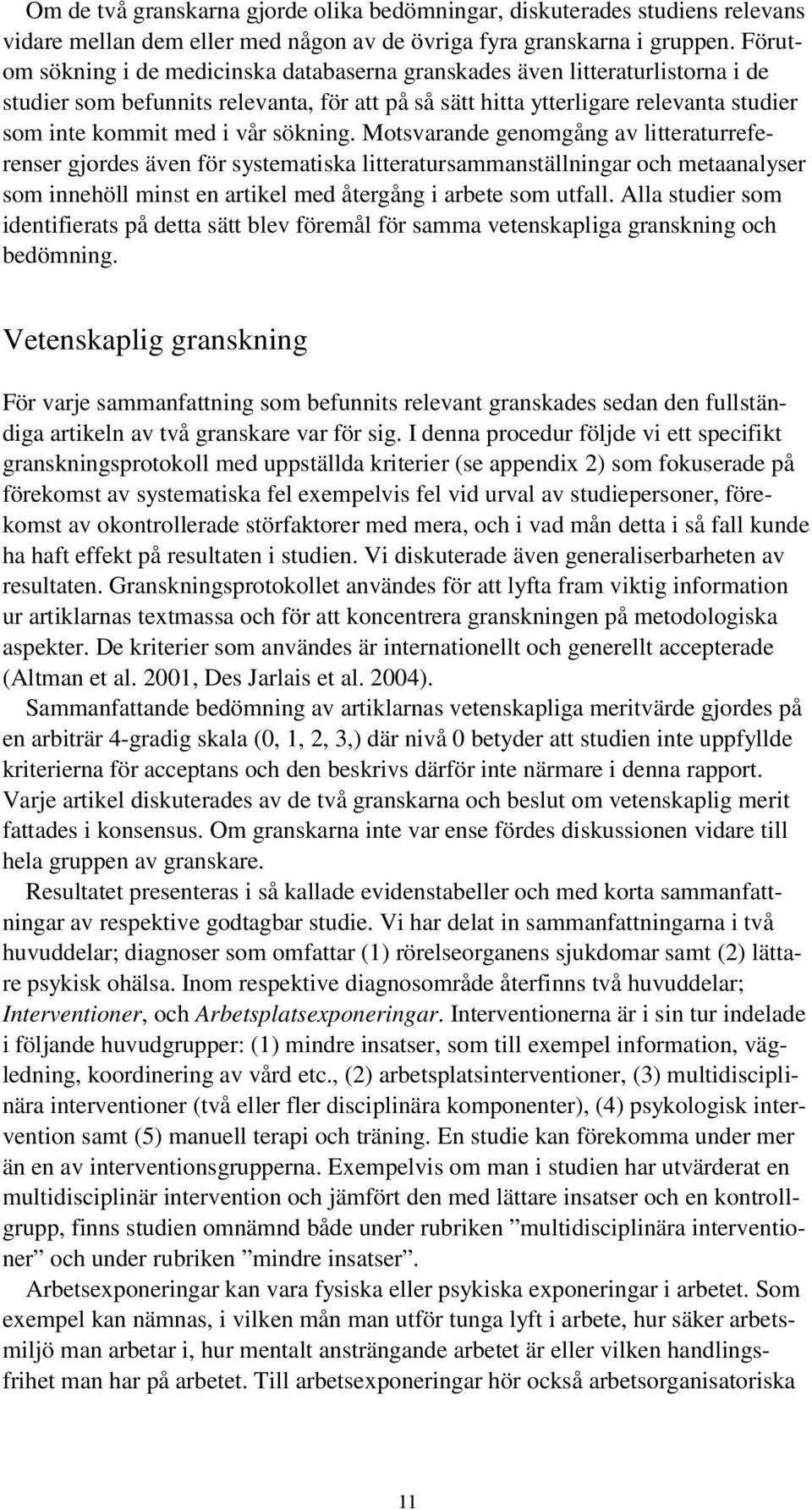 sökning. Motsvarande genomgång av litteraturreferenser gjordes även för systematiska litteratursammanställningar och metaanalyser som innehöll minst en artikel med återgång i arbete som utfall.