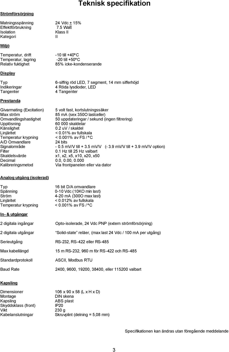 14 mm sifferhöjd 4 Röda lysdioder, LED 4 Tangenter Prestanda Givarmating Excitation) Max ström mvandlingshastighet Upplösning Känslighet Linjäritet Temperatur krypning A/D mvandlare Signalområde