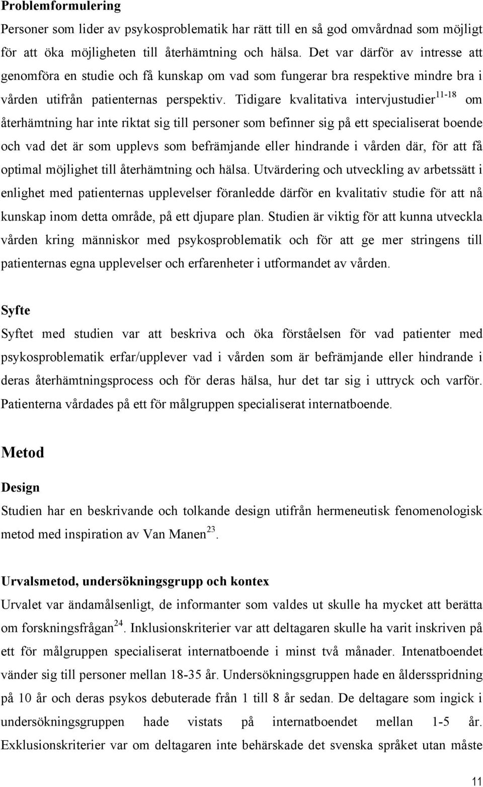 Tidigare kvalitativa intervjustudier 11-18 om återhämtning har inte riktat sig till personer som befinner sig på ett specialiserat boende och vad det är som upplevs som befrämjande eller hindrande i