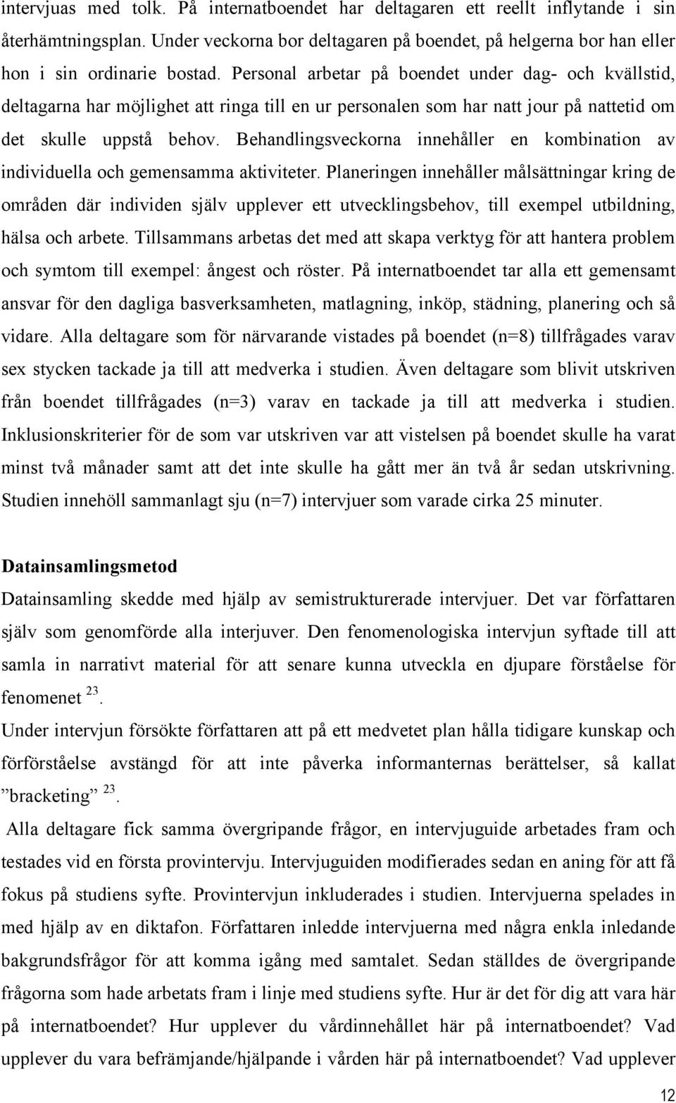 Behandlingsveckorna innehåller en kombination av individuella och gemensamma aktiviteter.