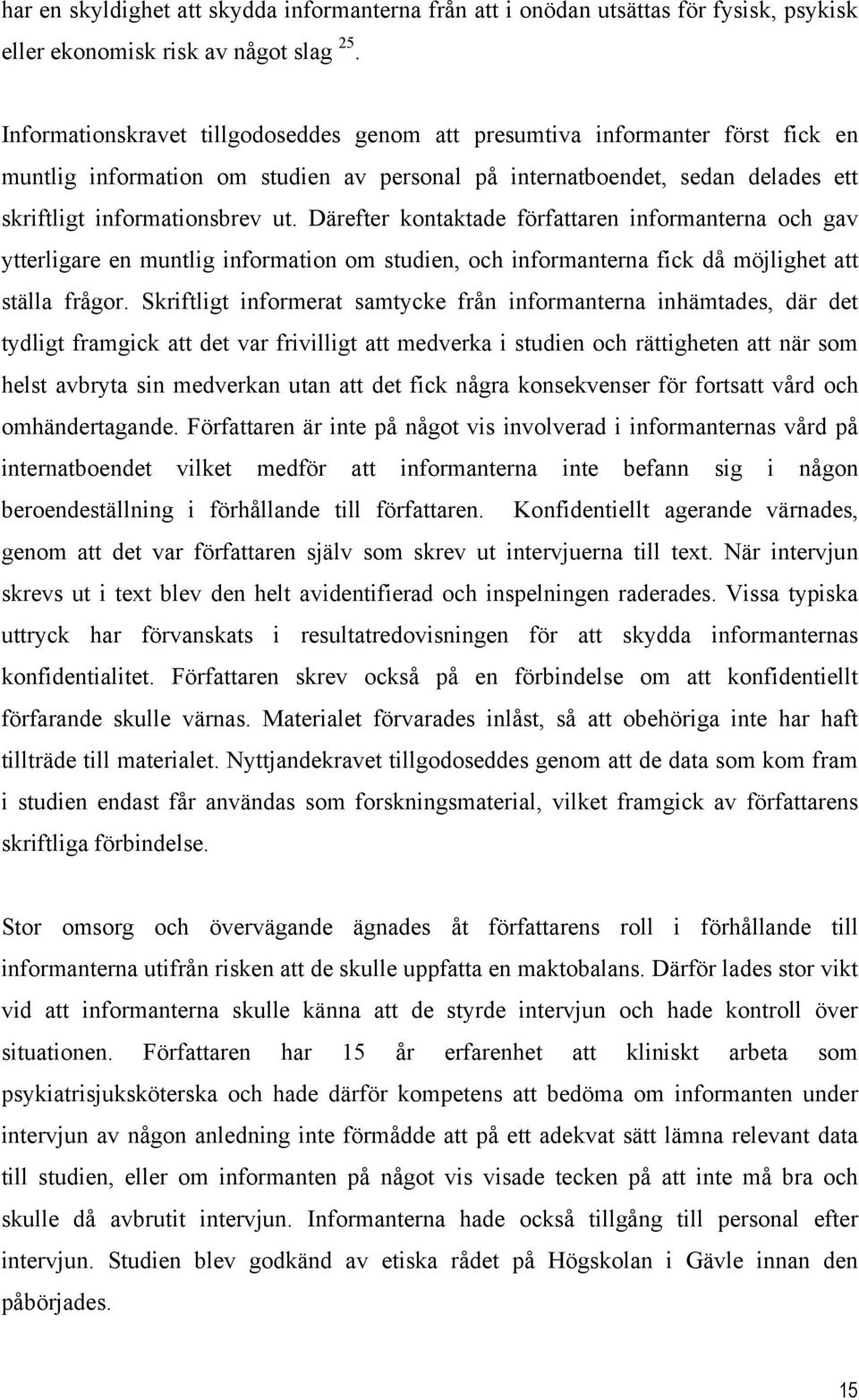 Därefter kontaktade författaren informanterna och gav ytterligare en muntlig information om studien, och informanterna fick då möjlighet att ställa frågor.