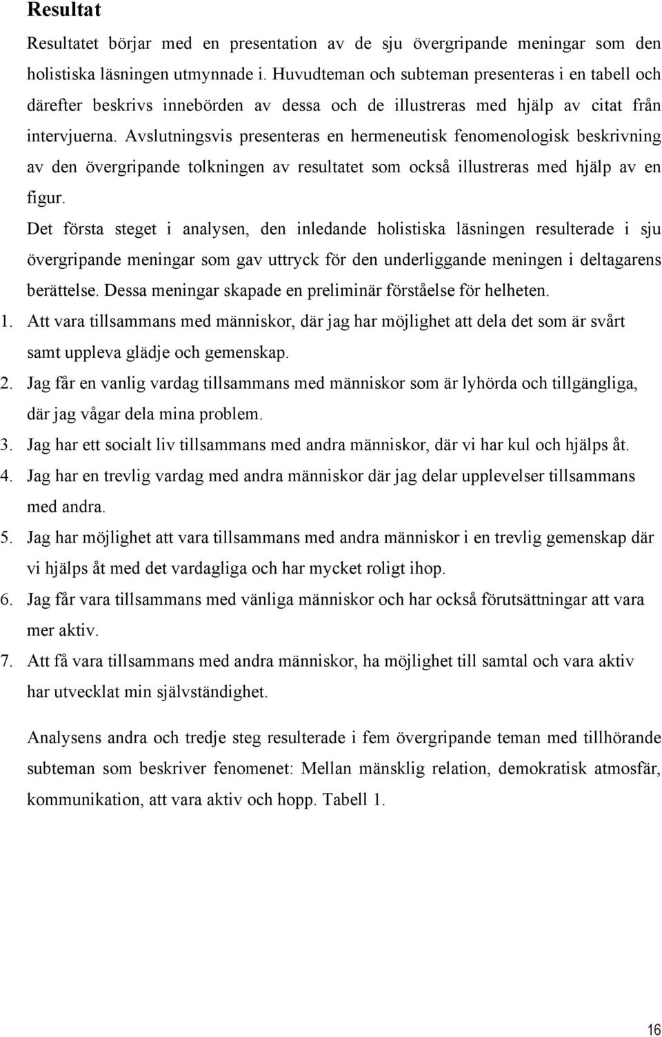 Avslutningsvis presenteras en hermeneutisk fenomenologisk beskrivning av den övergripande tolkningen av resultatet som också illustreras med hjälp av en figur.