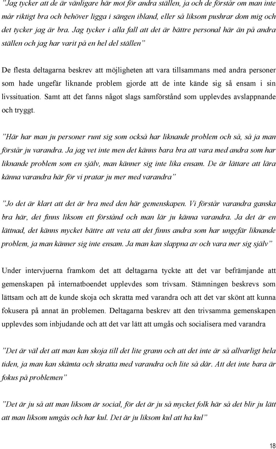 som hade ungefär liknande problem gjorde att de inte kände sig så ensam i sin livssituation. Samt att det fanns något slags samförstånd som upplevdes avslappnande och tryggt.