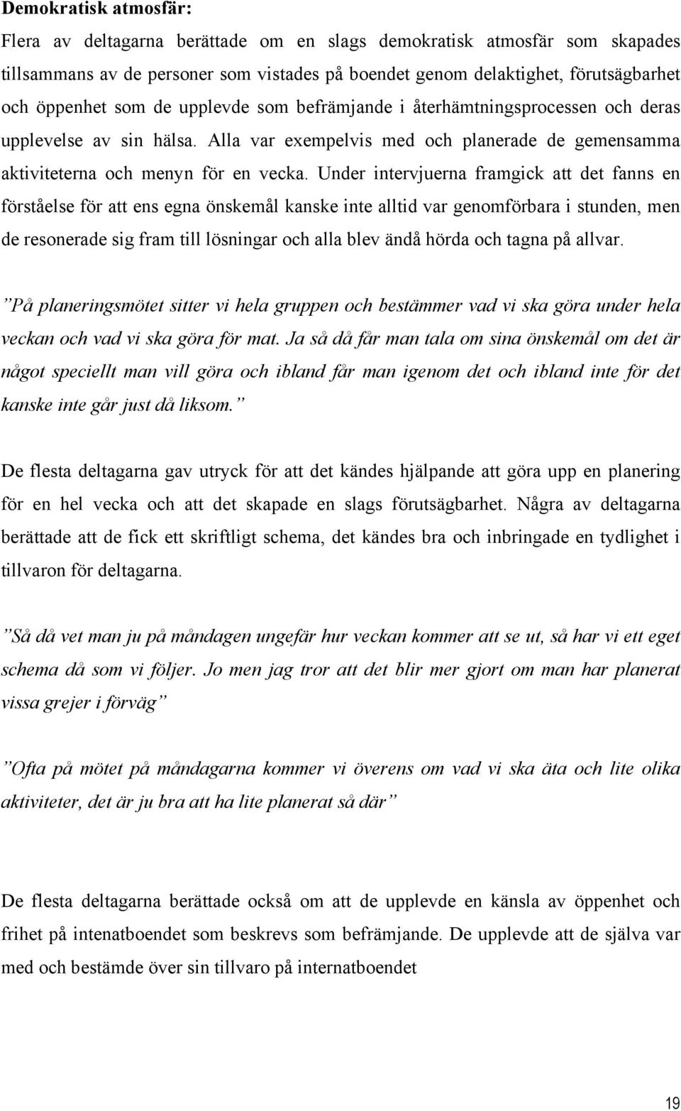 Under intervjuerna framgick att det fanns en förståelse för att ens egna önskemål kanske inte alltid var genomförbara i stunden, men de resonerade sig fram till lösningar och alla blev ändå hörda och