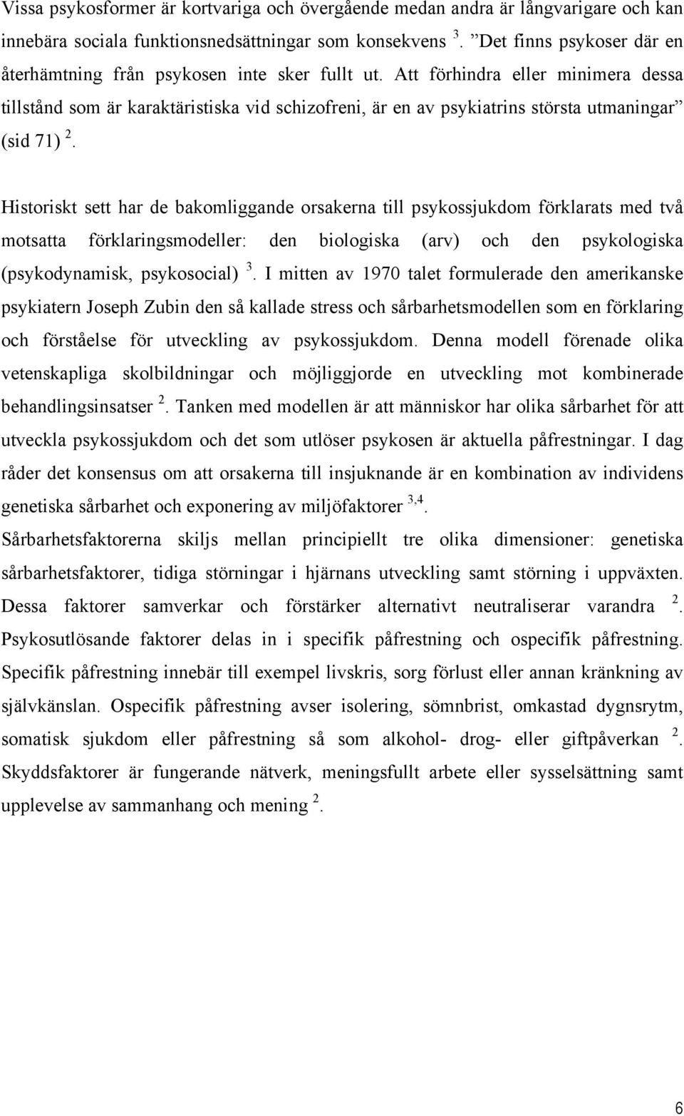 Att förhindra eller minimera dessa tillstånd som är karaktäristiska vid schizofreni, är en av psykiatrins största utmaningar (sid 71) 2.