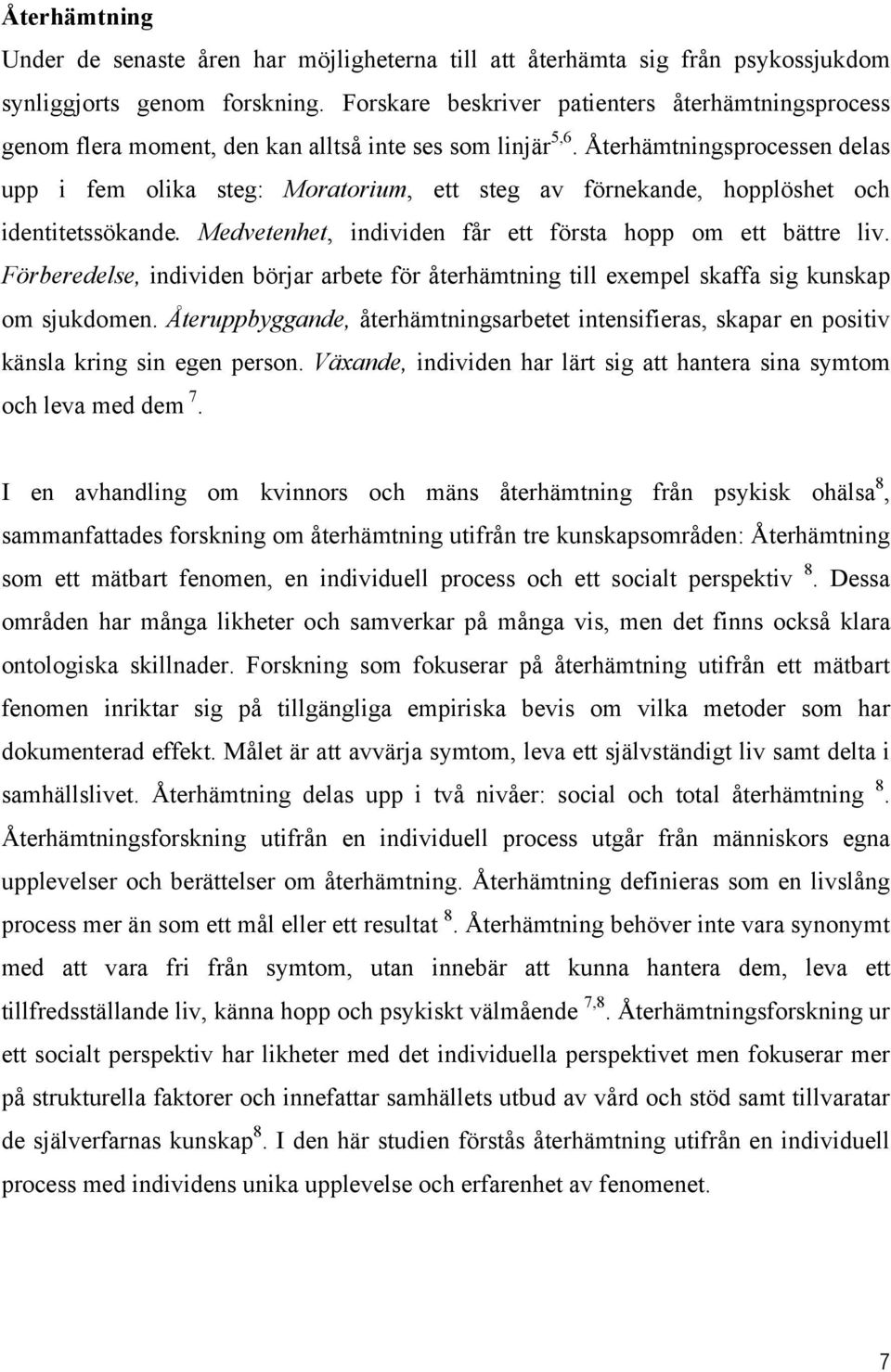 Återhämtningsprocessen delas upp i fem olika steg: Moratorium, ett steg av förnekande, hopplöshet och identitetssökande. Medvetenhet, individen får ett första hopp om ett bättre liv.