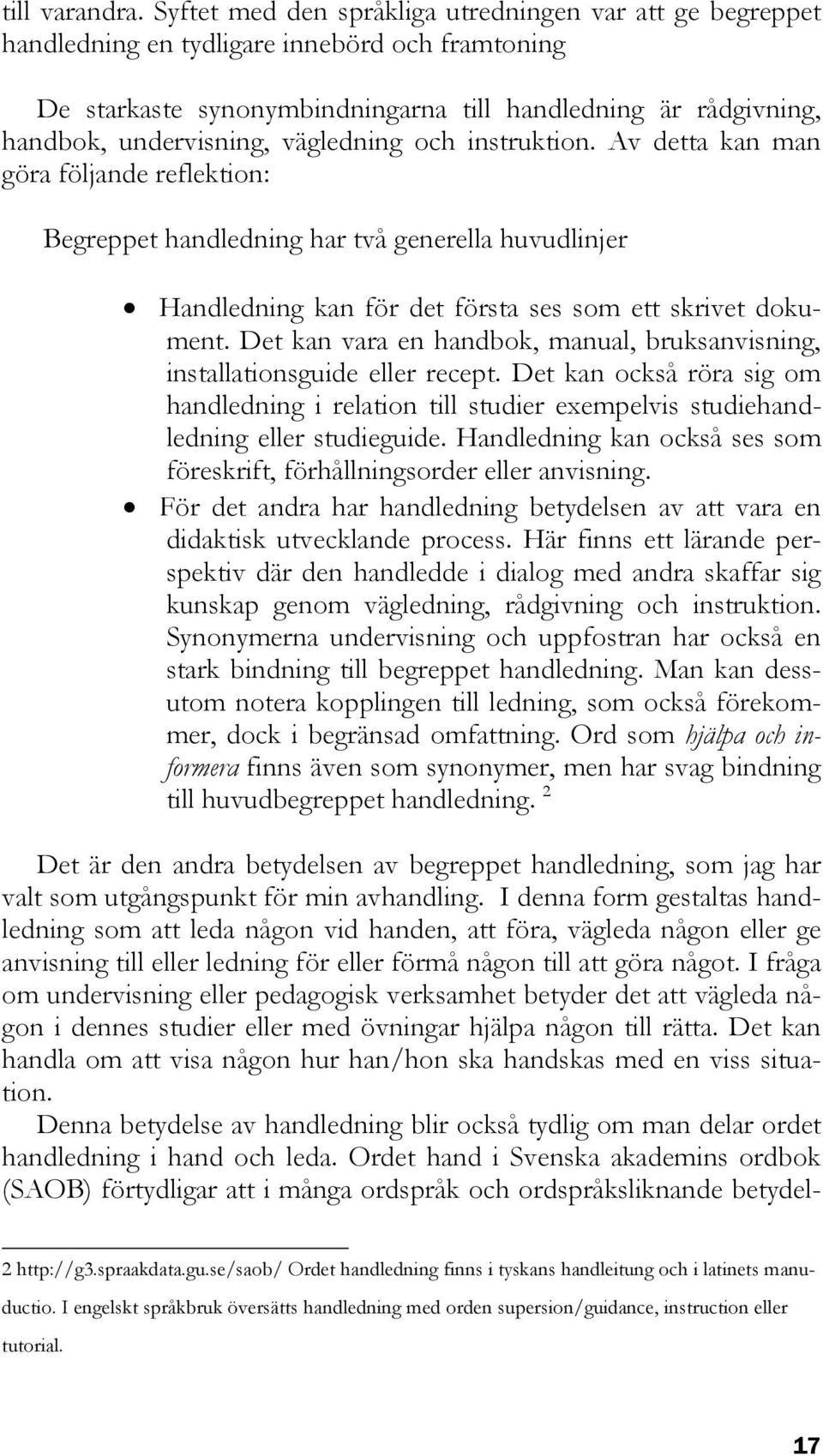 vägledning och instruktion. Av detta kan man göra följande reflektion: Begreppet handledning har två generella huvudlinjer Handledning kan för det första ses som ett skrivet dokument.