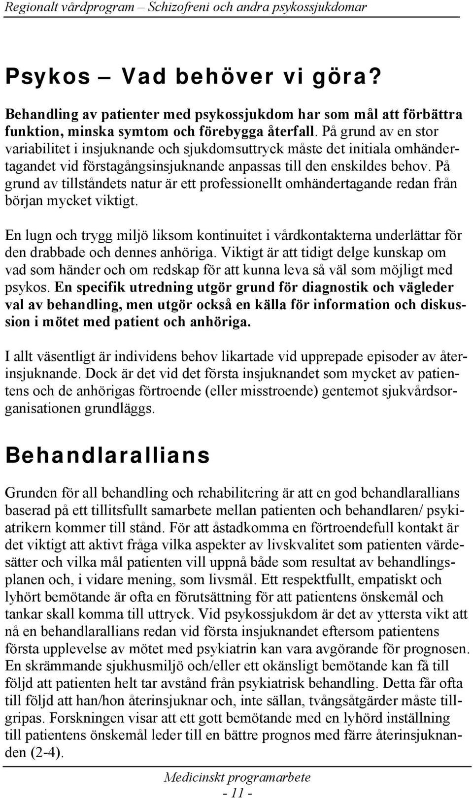 På grund av tillståndets natur är ett professionellt omhändertagande redan från början mycket viktigt.