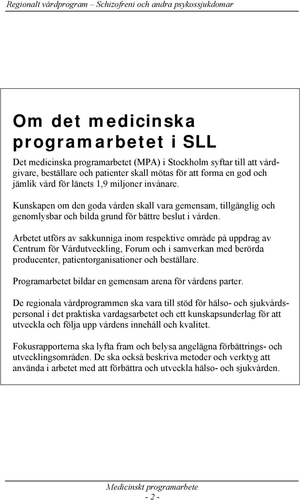 Arbetet utförs av sakkunniga inom respektive område på uppdrag av Centrum för Vårdutveckling, Forum och i samverkan med berörda producenter, patientorganisationer och beställare.