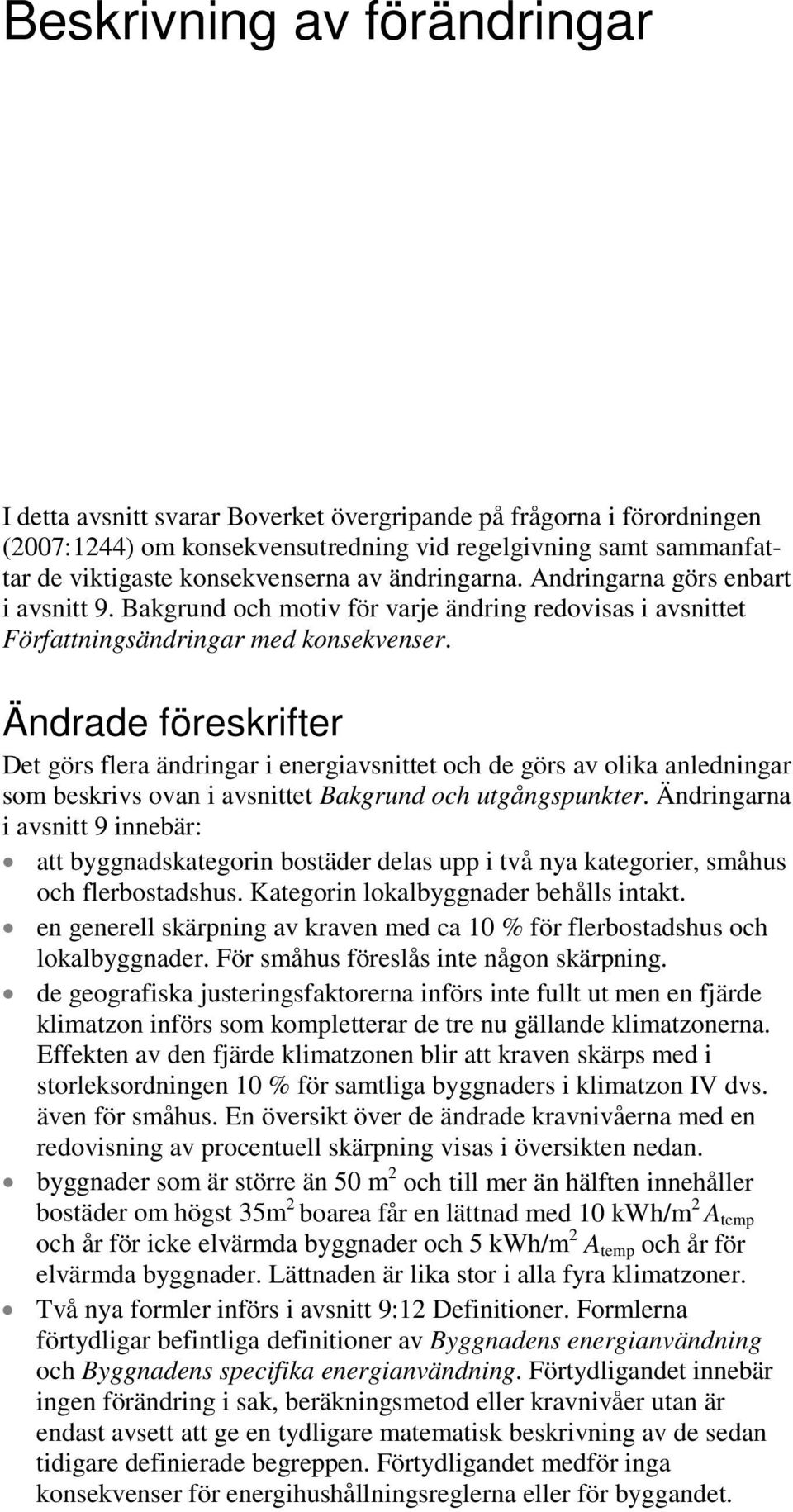 Ändrade föreskrifter Det görs flera ändringar i energiavsnittet och de görs av olika anledningar som beskrivs ovan i avsnittet Bakgrund och utgångspunkter.