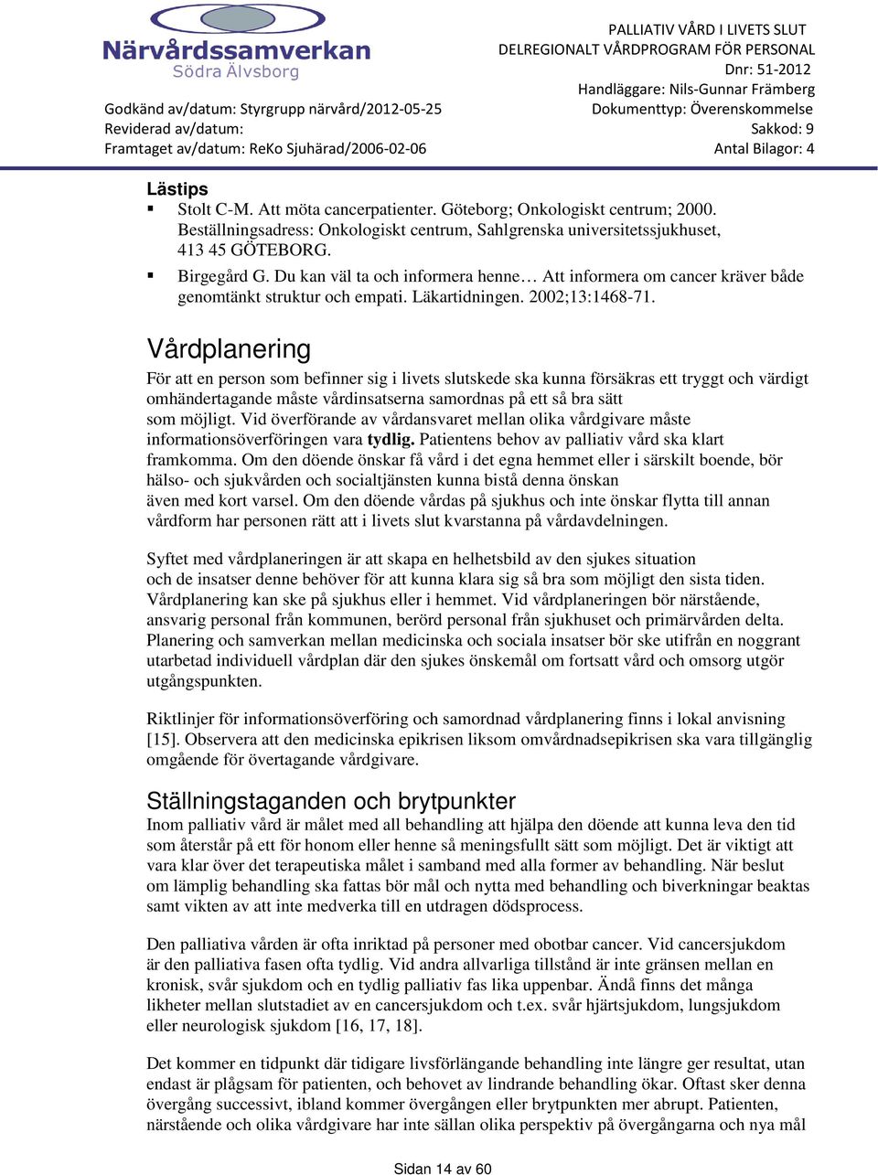 Vårdplanering För att en person som befinner sig i livets slutskede ska kunna försäkras ett tryggt och värdigt omhändertagande måste vårdinsatserna samordnas på ett så bra sätt som möjligt.