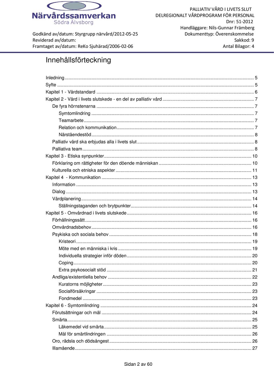 .. 10 Förklaring om rättigheter för den döende människan... 10 Kulturella och etniska aspekter... 11 Kapitel 4 - Kommunikation... 13 Information... 13 Dialog... 13 Vårdplanering.