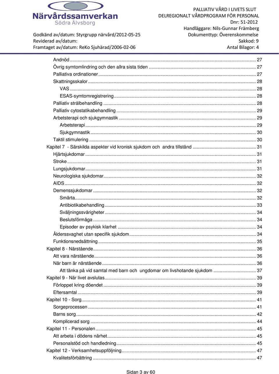 .. 30 Kapitel 7 - Särskilda aspekter vid kronisk sjukdom och andra tillstånd... 31 Hjärtsjukdomar... 31 Stroke... 31 Lungsjukdomar... 31 Neurologiska sjukdomar... 32 AIDS... 32 Demenssjukdomar.