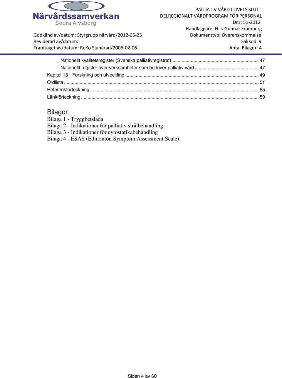 .. 47 Kapitel 13 - Forskning och utveckling... 49 Ordlista... 51 Referensförteckning... 55 Länkförteckning.