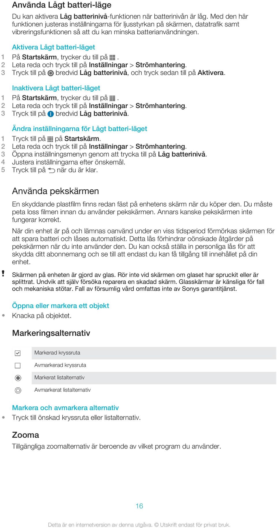 Aktivera Lågt batteri-läget 1 På Startskärm, trycker du till på. 2 Leta reda och tryck till på Inställningar > Strömhantering.