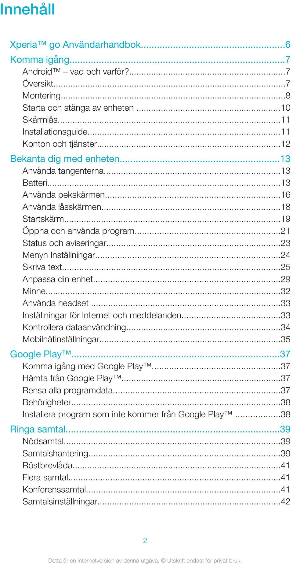 ..23 Menyn Inställningar...24 Skriva text...25 Anpassa din enhet...29 Minne...32 Använda headset...33 Inställningar för Internet och meddelanden...33 Kontrollera dataanvändning.