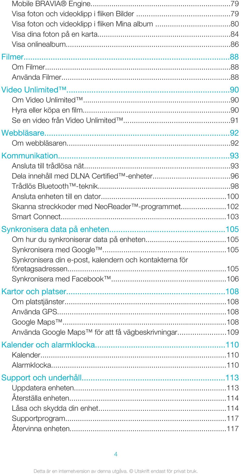 ..93 Ansluta till trådlösa nät...93 Dela innehåll med DLNA Certified -enheter...96 Trådlös Bluetooth -teknik...98 Ansluta enheten till en dator...100 Skanna streckkoder med NeoReader -programmet.