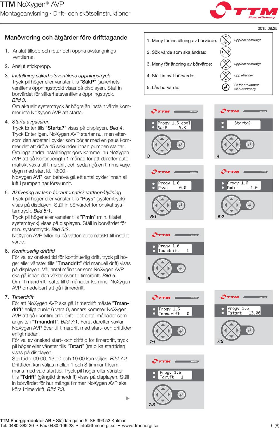 Bild 3. Om aktuellt systemtryck är högre än inställt värde kommer inte NoXygen AVP att starta. 4. Starta avgasaren Tryck Enter tills Starta? visas på displayen. Bild 4. Tryck Enter igen.