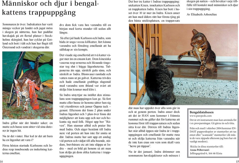 ﬂugit till Östersund och vandrat i skogarna där. Det bor tre katter i Indras trappuppgång: utekatten Kisen, innekatten Karlsson och så trappkatten Indra.