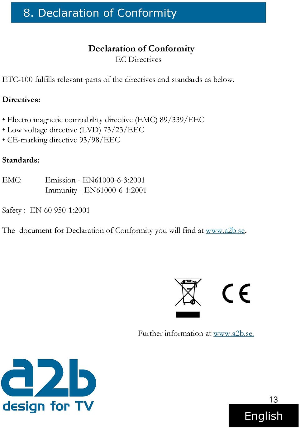 Directives: Electro magnetic compability directive (EMC) 89/339/EEC Low voltage directive (LVD) 73/23/EEC CE-marking