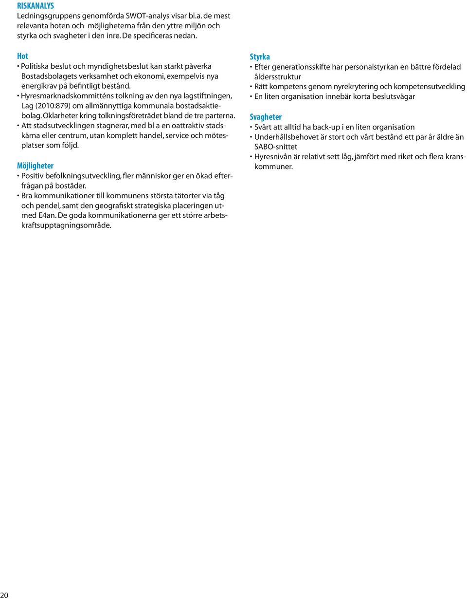 Hyresmarknadskommitténs tolkning av den nya lagstiftningen, Lag (2010:879) om allmännyttiga kommunala bostadsaktiebolag. Oklarheter kring tolkningsföreträdet bland de tre parterna.