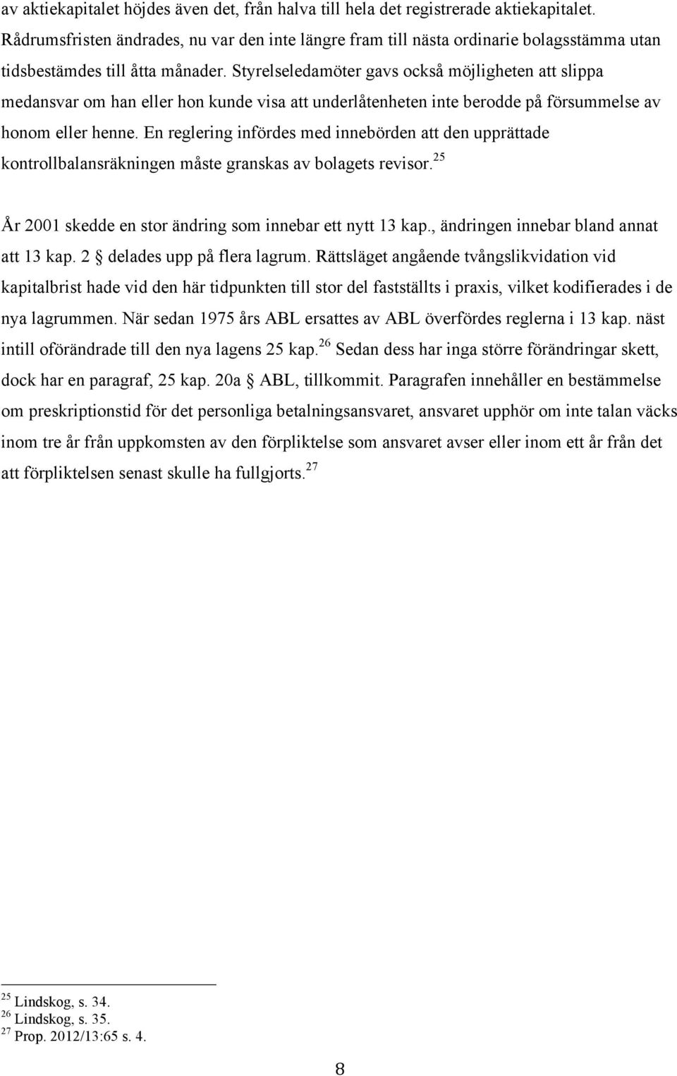 Styrelseledamöter gavs också möjligheten att slippa medansvar om han eller hon kunde visa att underlåtenheten inte berodde på försummelse av honom eller henne.