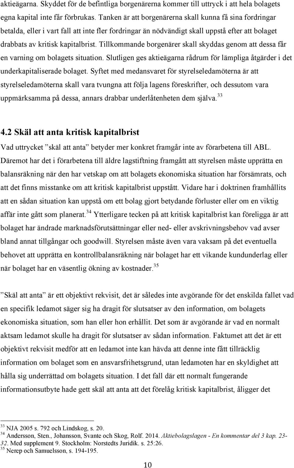 Tillkommande borgenärer skall skyddas genom att dessa får en varning om bolagets situation. Slutligen ges aktieägarna rådrum för lämpliga åtgärder i det underkapitaliserade bolaget.