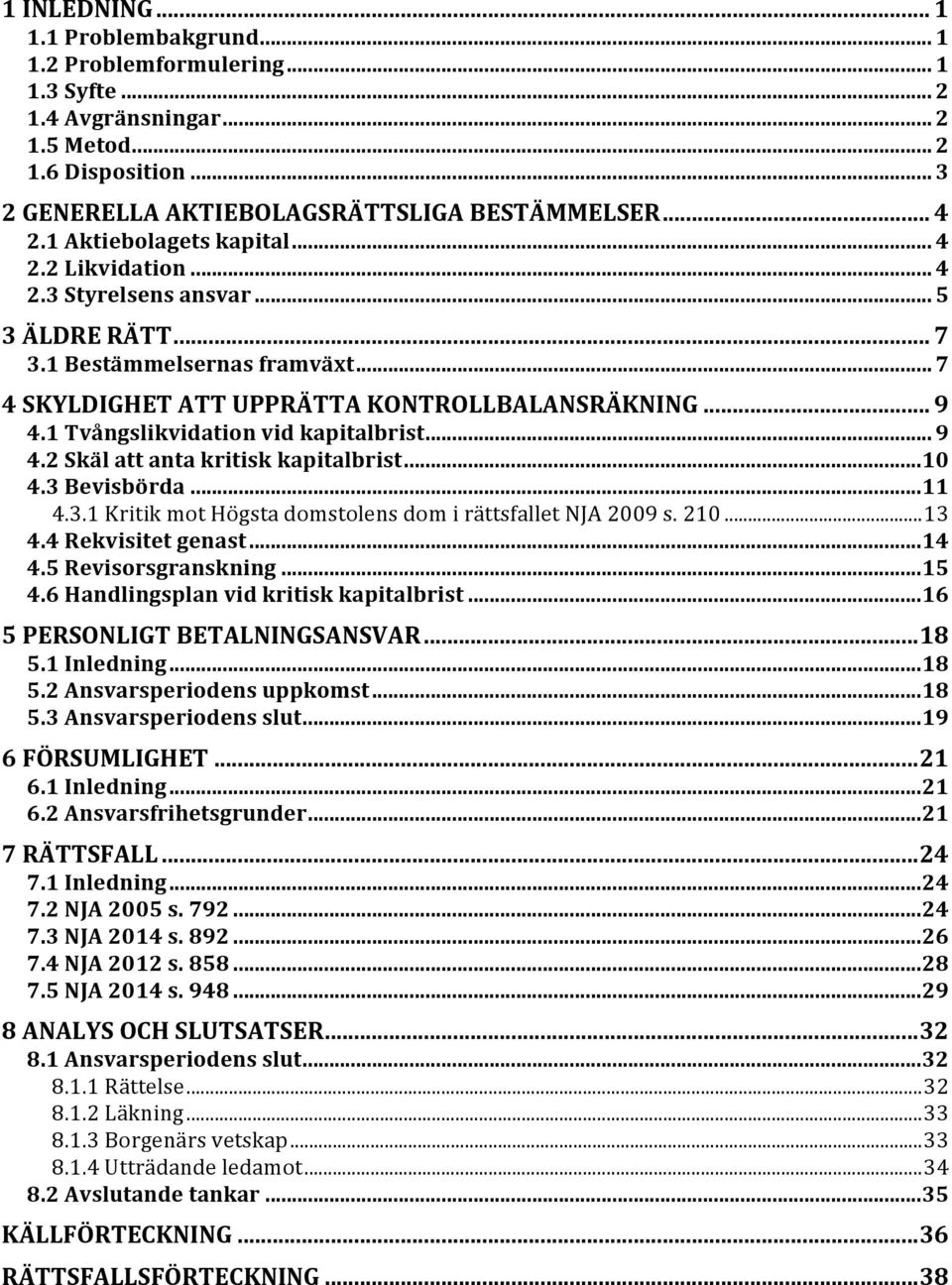 1 Tvångslikvidation vid kapitalbrist... 9 4.2 Skäl att anta kritisk kapitalbrist... 10 4.3 Bevisbörda... 11 4.3.1 Kritik mot Högsta domstolens dom i rättsfallet NJA 2009 s. 210... 13 4.