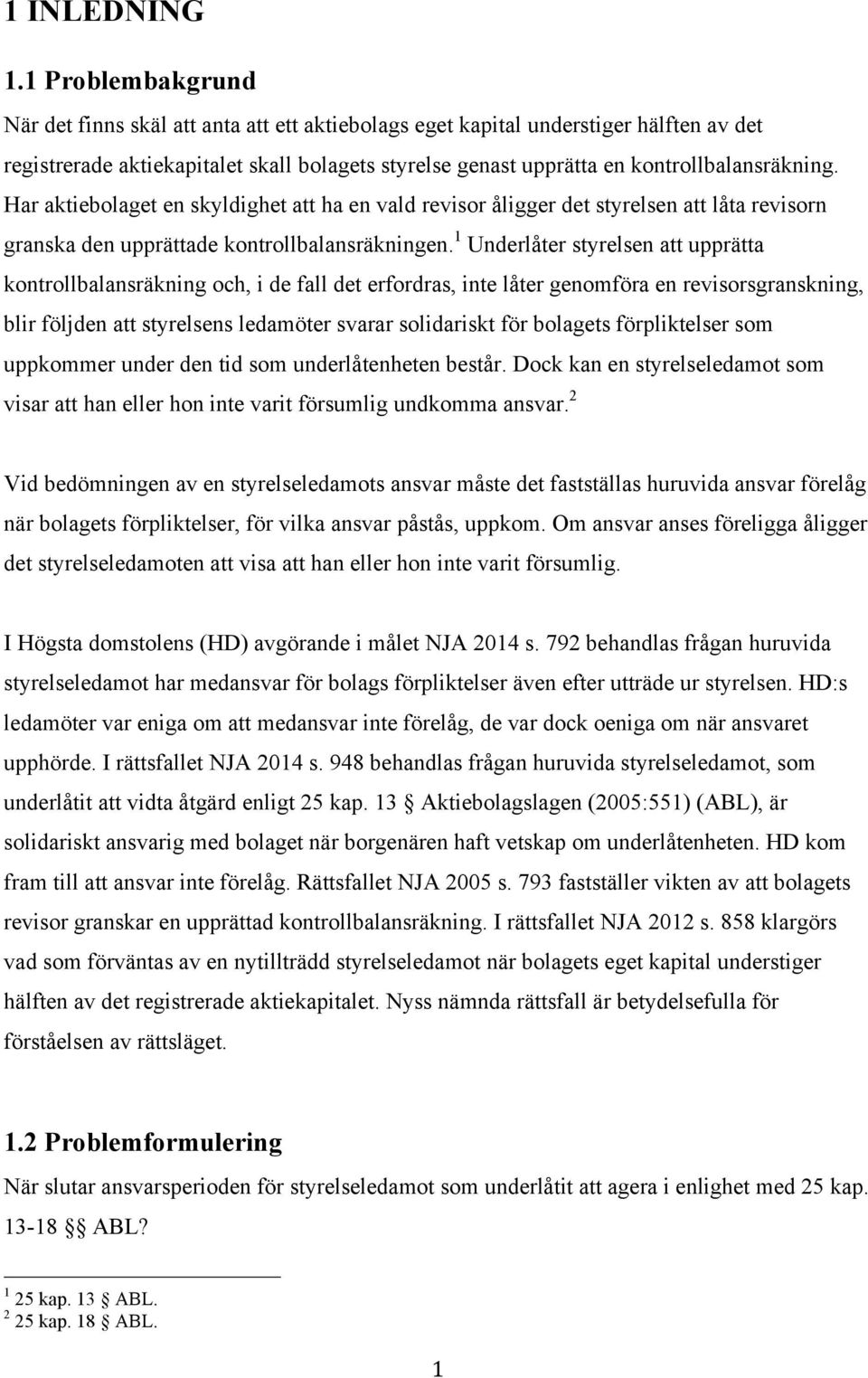 Har aktiebolaget en skyldighet att ha en vald revisor åligger det styrelsen att låta revisorn granska den upprättade kontrollbalansräkningen.