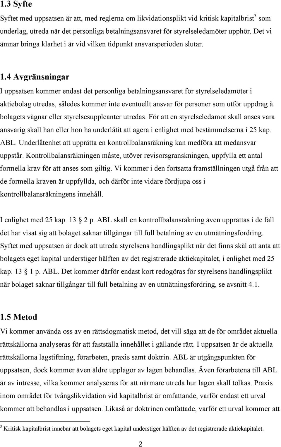 4 Avgränsningar I uppsatsen kommer endast det personliga betalningsansvaret för styrelseledamöter i aktiebolag utredas, således kommer inte eventuellt ansvar för personer som utför uppdrag å bolagets