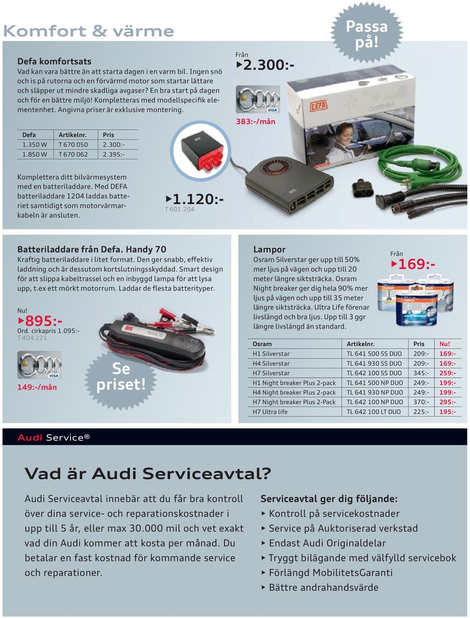 395:- 2.300:- 383:-/mån Passa på! Komplettera ditt bilvärmesystem med en batteriladdare. Med DEFA batteriladdare 1204 laddas batteriet samtidigt som motorvärmarkabeln är ansluten. 1.120:- T 601 204 Batteriladdare från Defa.