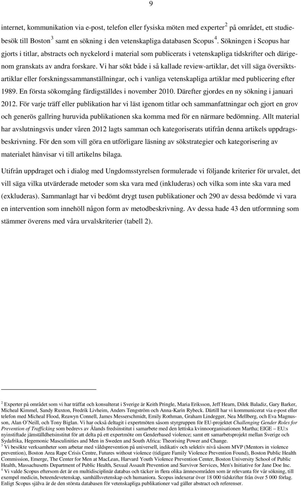 Vi har sökt både i så kallade review-artiklar, det vill säga översiktsartiklar eller forskningssammanställningar, och i vanliga vetenskapliga artiklar med publicering efter 1989.