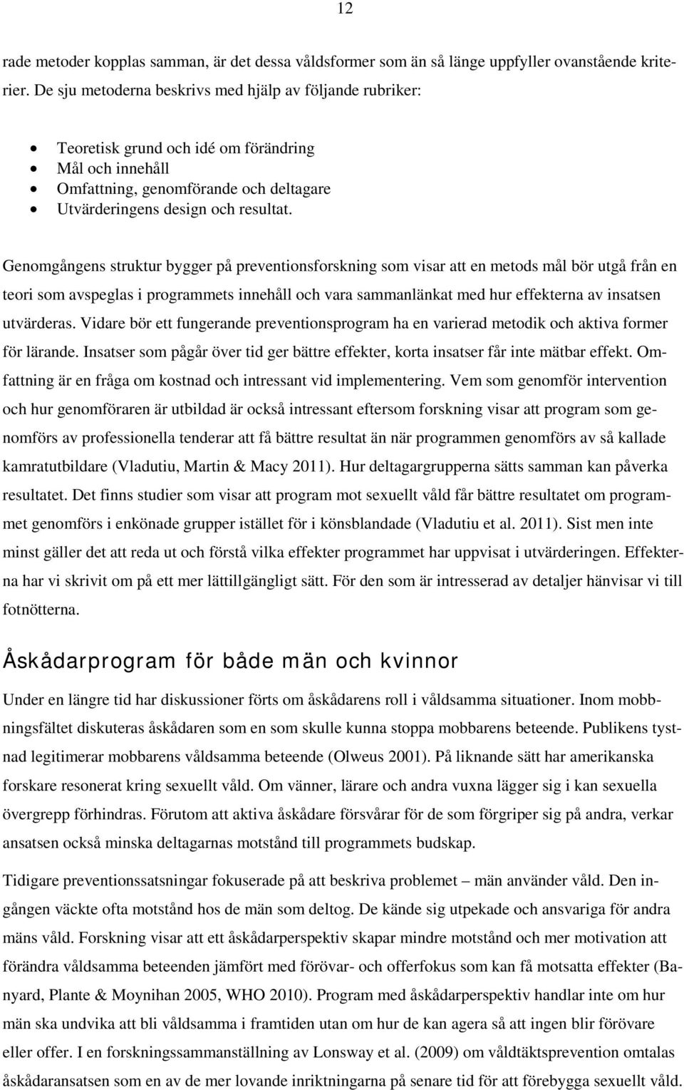 Genomgångens struktur bygger på preventionsforskning som visar att en metods mål bör utgå från en teori som avspeglas i programmets innehåll och vara sammanlänkat med hur effekterna av insatsen