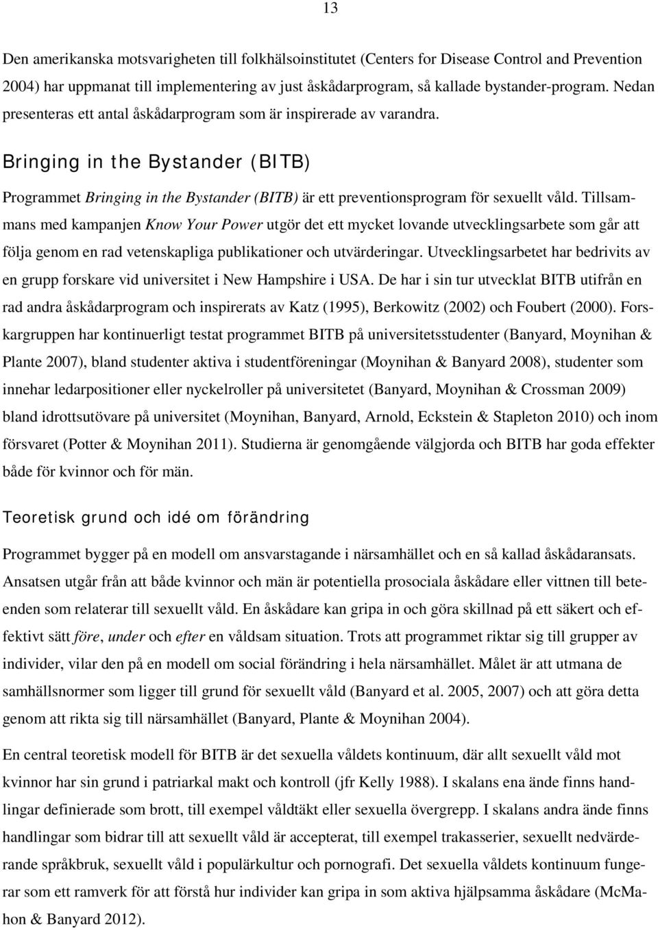 Tillsammans med kampanjen Know Your Power utgör det ett mycket lovande utvecklingsarbete som går att följa genom en rad vetenskapliga publikationer och utvärderingar.