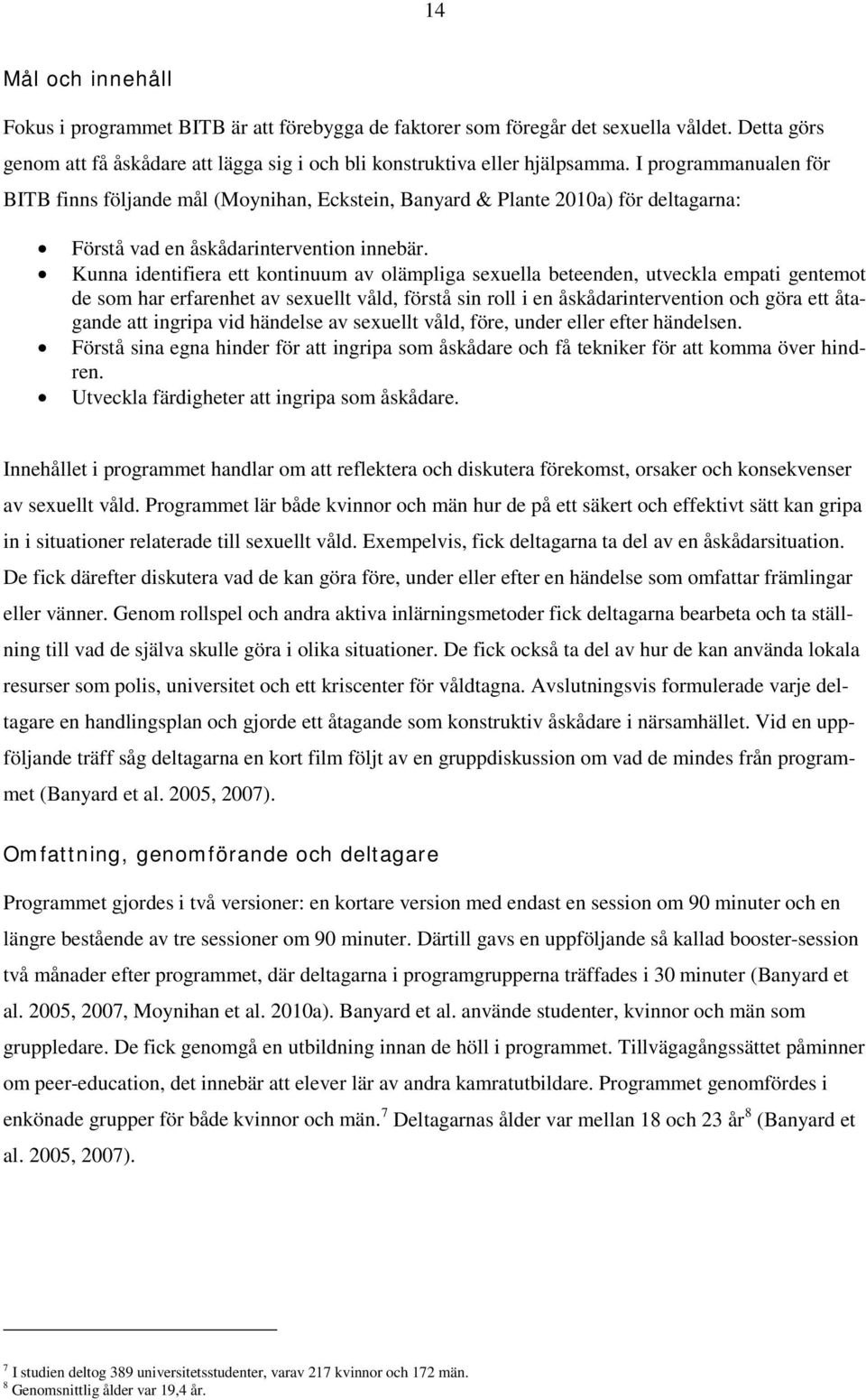 Kunna identifiera ett kontinuum av olämpliga sexuella beteenden, utveckla empati gentemot de som har erfarenhet av sexuellt våld, förstå sin roll i en åskådarintervention och göra ett åtagande att