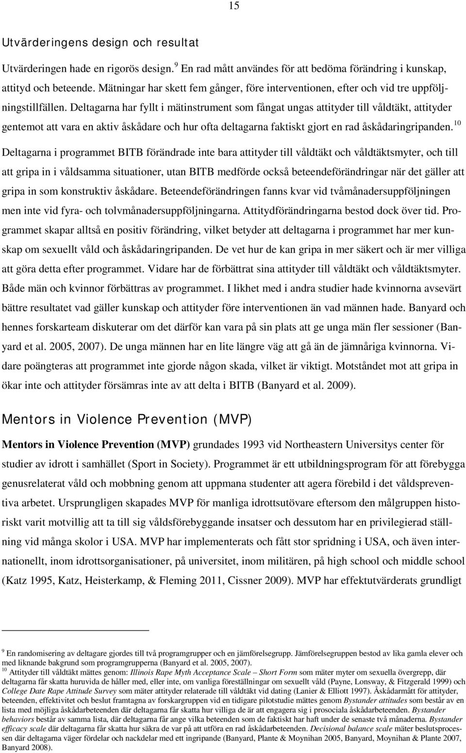 Deltagarna har fyllt i mätinstrument som fångat ungas attityder till våldtäkt, attityder gentemot att vara en aktiv åskådare och hur ofta deltagarna faktiskt gjort en rad åskådaringripanden.