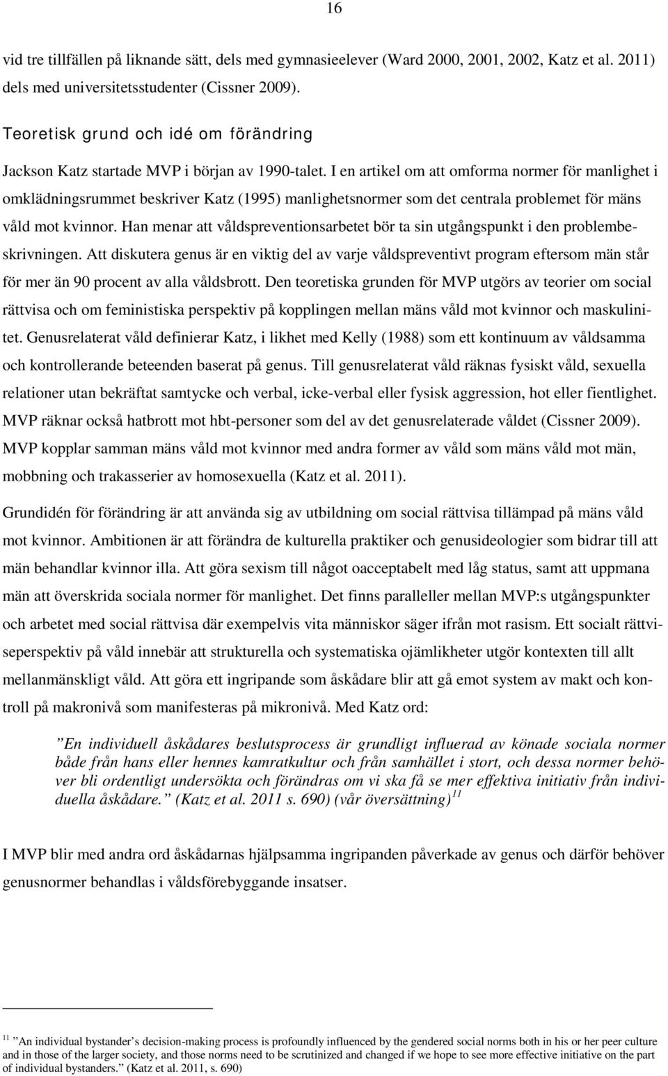 I en artikel om att omforma normer för manlighet i omklädningsrummet beskriver Katz (1995) manlighetsnormer som det centrala problemet för mäns våld mot kvinnor.