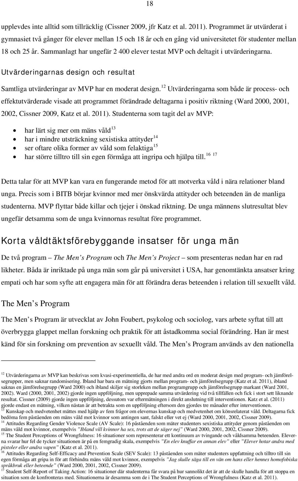 Sammanlagt har ungefär 2 400 elever testat MVP och deltagit i utvärderingarna. Utvärderingarnas design och resultat Samtliga utvärderingar av MVP har en moderat design.