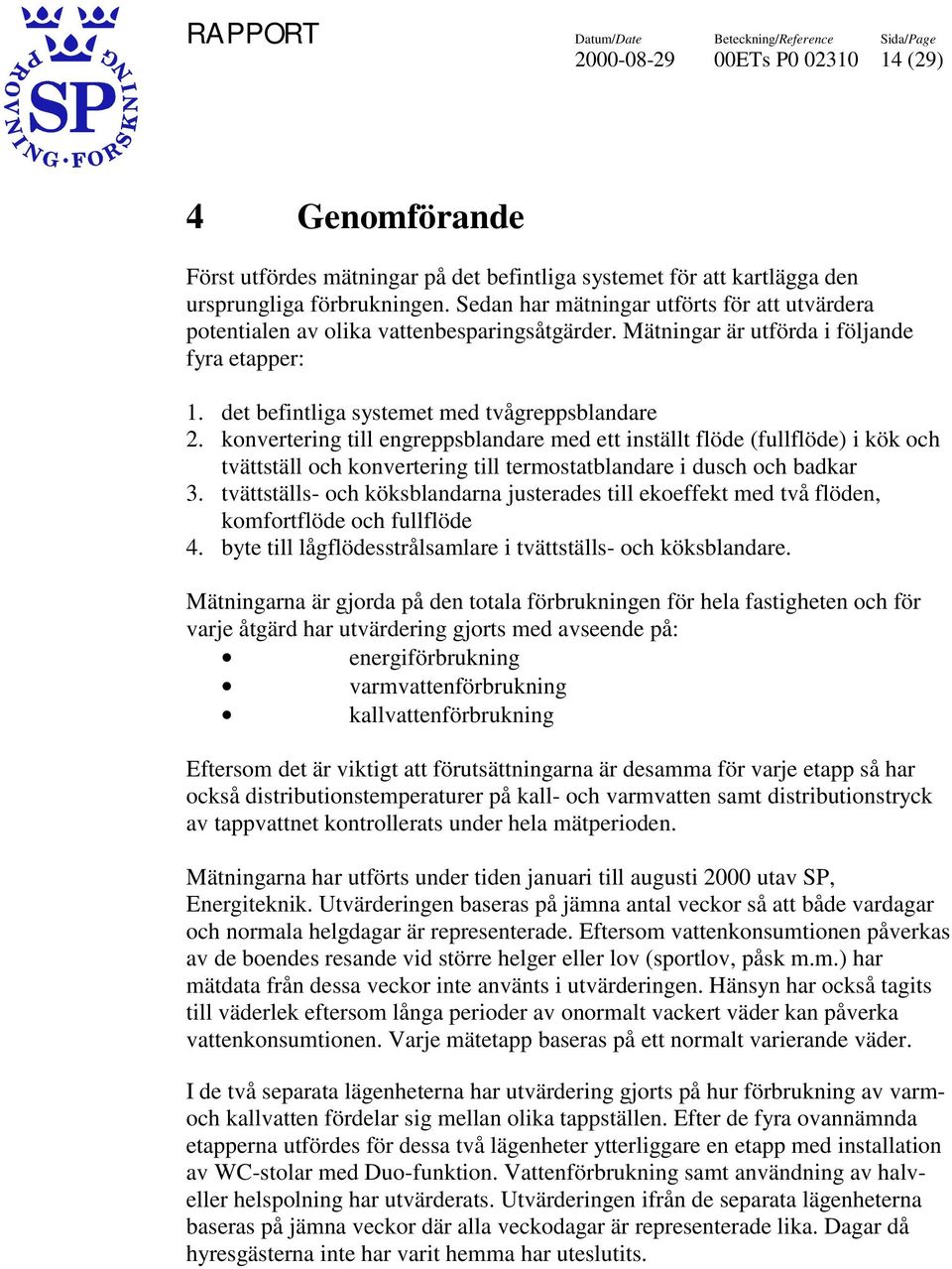 konvertering till engreppsblandare med ett inställt flöde (fullflöde) i kök och tvättställ och konvertering till termostatblandare i dusch och badkar 3.