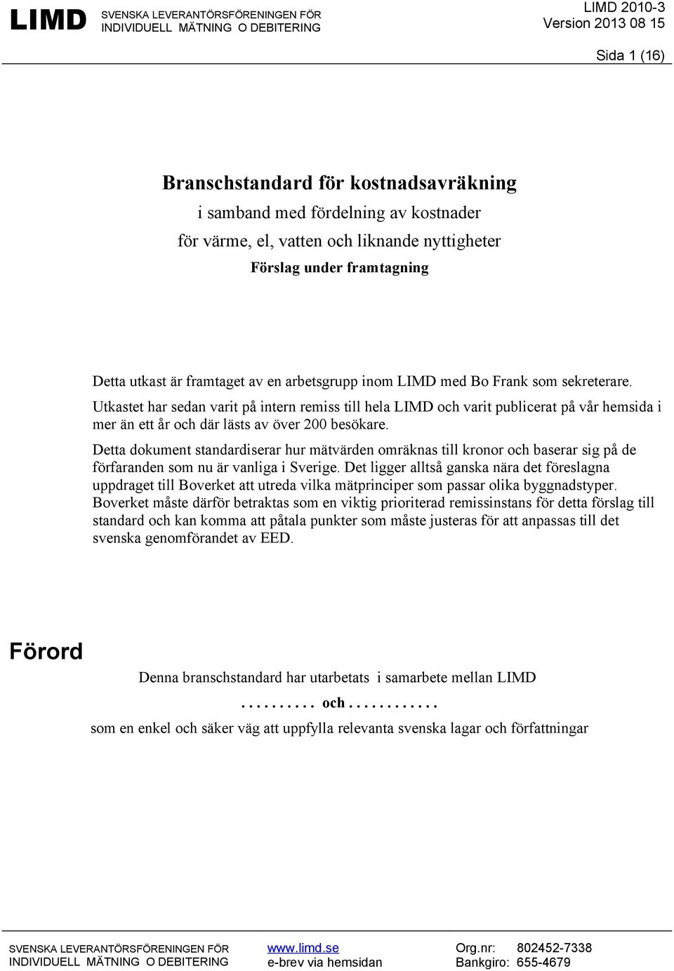 Utkastet har sedan varit på intern remiss till hela LIMD och varit publicerat på vår hemsida i mer än ett år och där lästs av över 200 besökare.