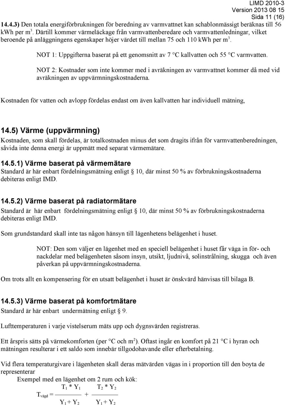 NOT 1: Uppgifterna baserat på ett genomsnitt av 7 C kallvatten och 55 C varmvatten.