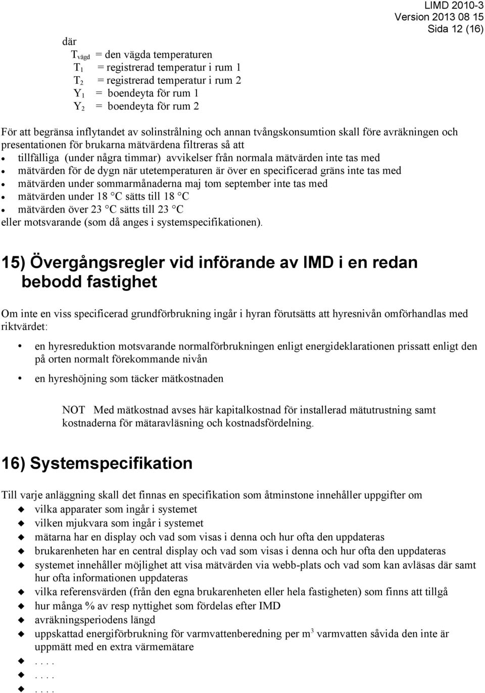 normala mätvärden inte tas med mätvärden för de dygn när utetemperaturen är över en specificerad gräns inte tas med mätvärden under sommarmånaderna maj tom september inte tas med mätvärden under 18 C