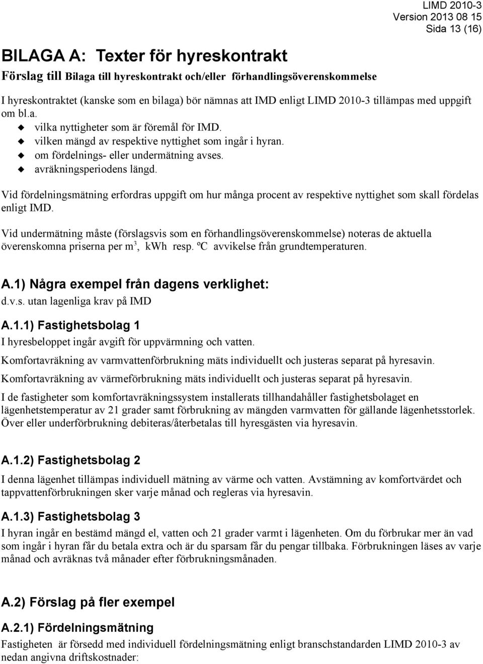 avräkningsperiodens längd. Vid fördelningsmätning erfordras uppgift om hur många procent av respektive nyttighet som skall fördelas enligt IMD.