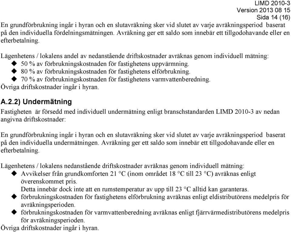 Lägenhetens / lokalens andel av nedanstående driftskostnader avräknas genom individuell mätning: 50 % av förbrukningskostnaden för fastighetens uppvärmning.