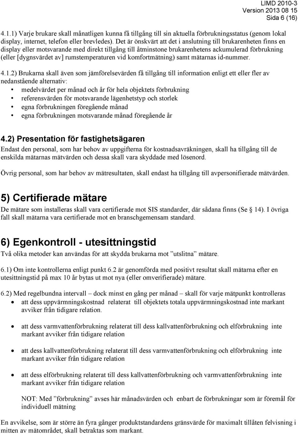 rumstemperaturen vid komfortmätning) samt mätarnas id-nummer. 4.1.