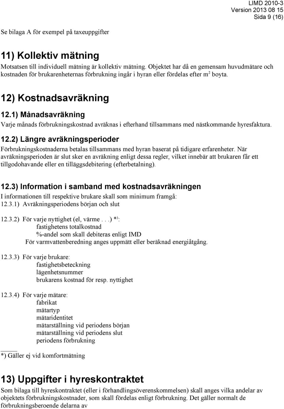 1) Månadsavräkning Varje månads förbrukningskostnad avräknas i efterhand tillsammans med nästkommande hyresfaktura. 12.