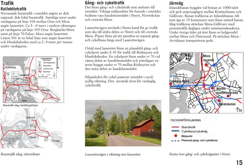 Linjen 501 är en lokal linje som angör lasarettet och Hindriksheden med ca 2-4 turer per timme under vardagarna. Gång- och cykeltrafik Det finns gång- och cykelstråk som ansluter till området.