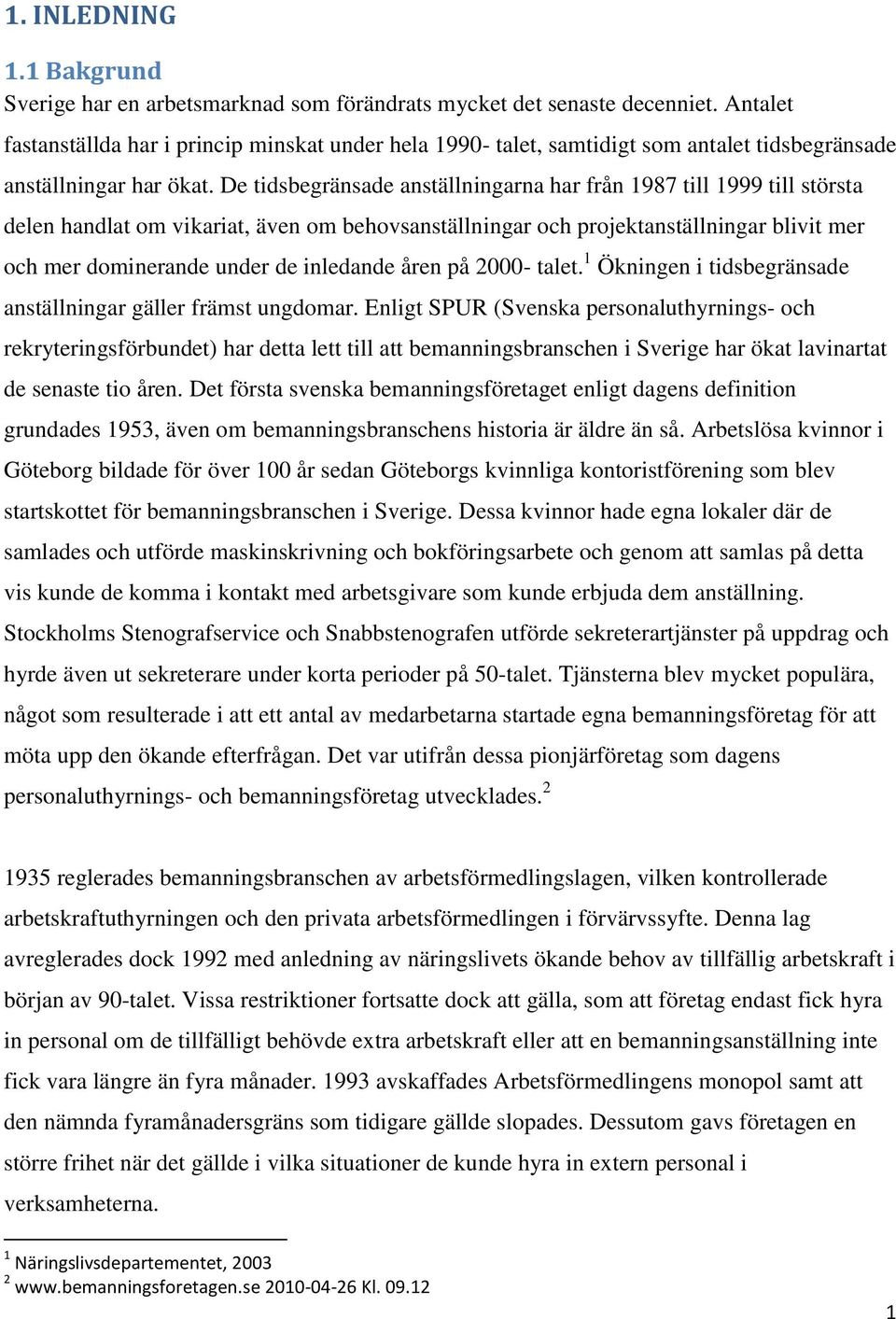 De tidsbegränsade anställningarna har från 1987 till 1999 till största delen handlat om vikariat, även om behovsanställningar och projektanställningar blivit mer och mer dominerande under de